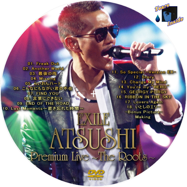 EXILE ATSUSHI Premium Live ～The Roots～ (エグザイル ATSUSHI プレミアム ライヴ  ～ザ・ルーツ～) Tears Inside の 自作 CD DVD ラベル